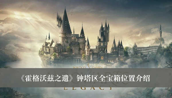 霍格沃茨之遗钟塔区全宝箱位置-霍格沃茨之遗钟塔区全宝箱位置介绍