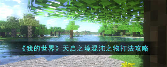 我的世界天启之境混沌之物怎么打 天启之境混沌之物打法攻略介绍