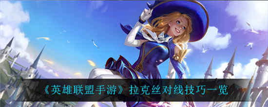英雄联盟手游拉克丝怎么对线 拉克丝对线技巧介绍一览