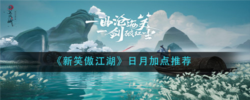新笑傲江湖日月怎么加点-新笑傲江湖日月的加点推荐