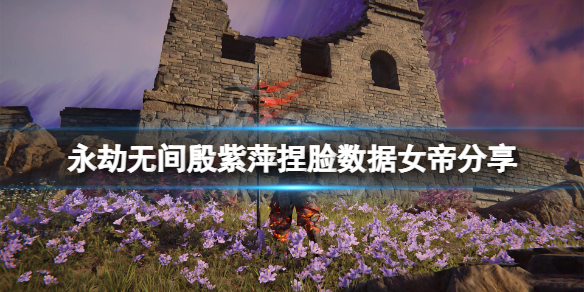 永劫无间殷紫萍捏脸数据女帝分享-永劫无间女帝殷紫萍怎么捏