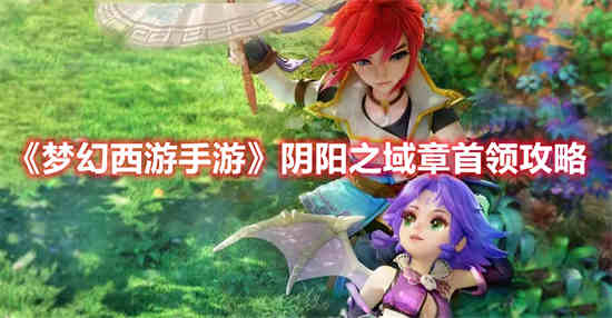 梦幻西游手游阴阳之域章首领怎么过 阴阳之域章首领通关攻略