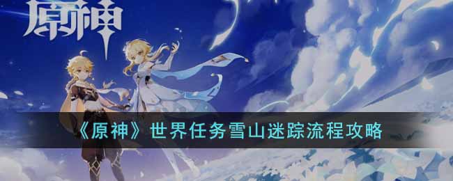 原神世界任务雪山迷踪怎么做-世界任务雪山迷踪流程攻略