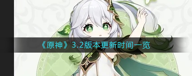 原神3.2版本什么时候更新-原神3.2版本更新时间一览