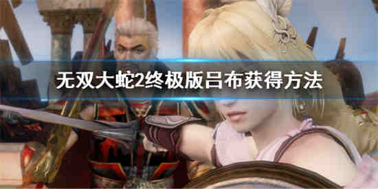 无双大蛇2终极版吕布怎么获得 无双大蛇2终极版吕布获取方法介绍