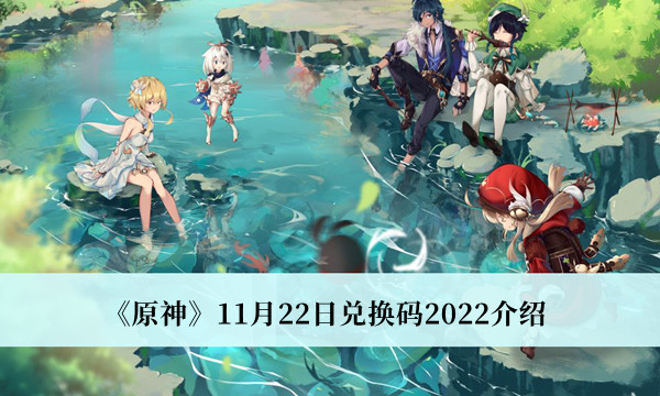 原神11月22日兑换码2022-原神11月22日兑换码2022介绍