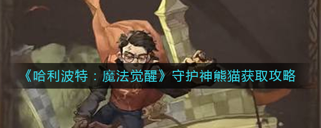 哈利波特魔法觉醒守护神熊猫获取方法攻略