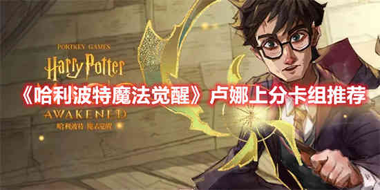 哈利波特魔法觉醒卢娜上分卡组怎么玩 卢娜上分卡组推荐