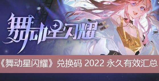 舞动星闪耀兑换码2022永久有哪些 舞动星闪耀兑换码2022永久有效汇总