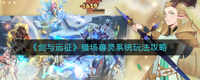 剑与远征猎场兽灵系统玩法攻略分享