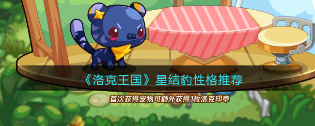 洛克王国星结豹性格一览-洛克王国星结豹性格介绍