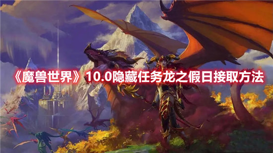 魔兽世界10.0隐藏任务龙之假日接取方法-魔兽世界10.0隐藏任务龙之假日接取攻略