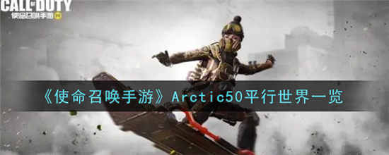 使命召唤手游Arctic50平行世界怎么样 Arctic50平行世界介绍一览