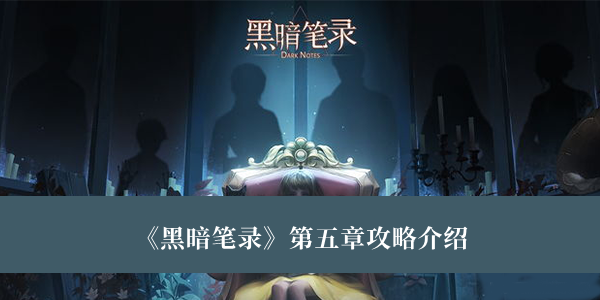 黑暗笔录第五章攻略-黑暗笔录第五章攻略介绍