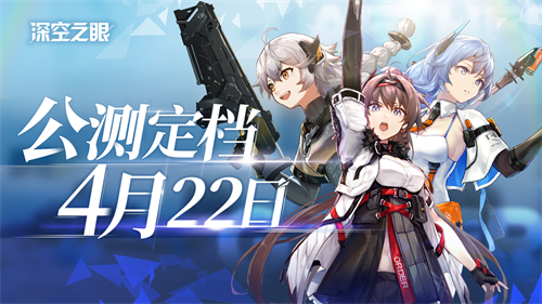 手游深空之眼公测定档4月22日 公测PV偏移曝光