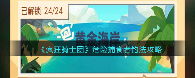 疯狂骑士团危险捕食者钓法攻略