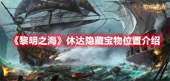 黎明之海休达隐藏宝物位置在哪里 休达隐藏宝物位置分享