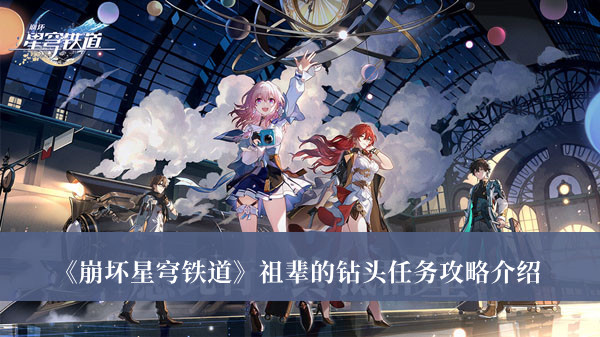 崩坏星穹铁道祖辈的钻头任务攻略-崩坏星穹铁道祖辈的钻头任务攻略介绍