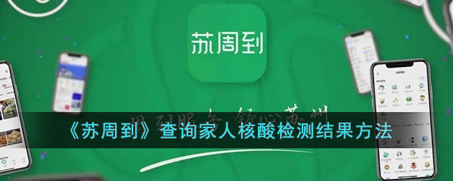 苏周到怎么查询家人核酸检测结果-苏周到查询家庭成员核酸检测结果方法