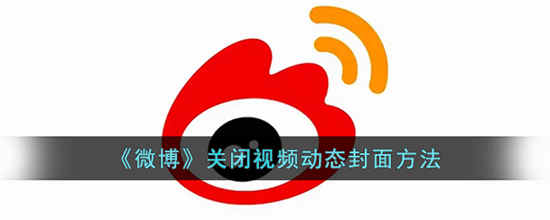 微博关闭视频动态封面方法-微博关闭视频动态封面攻略