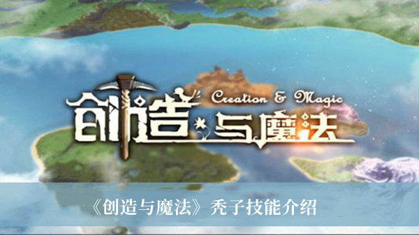 创造与魔法秃子技能-创造与魔法秃子技能介绍