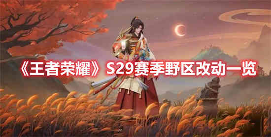 王者荣耀S29赛季野区改动了什么 王者荣耀S29赛季野区改动一览