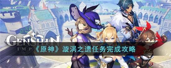 原神漩涡之遗任务怎么做 原神漩涡之遗任务完成攻略
