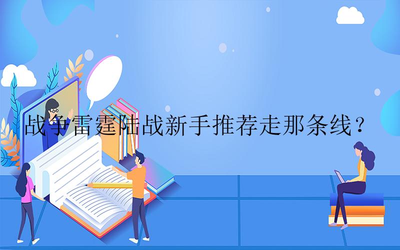 战争雷霆陆战新手推荐走那条线？-战争雷霆陆战新手技巧